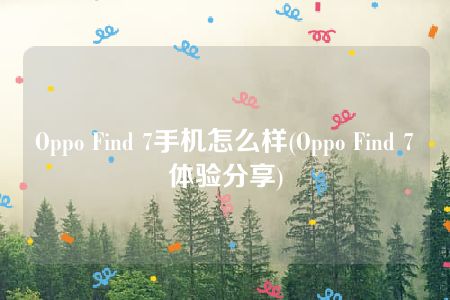 Oppo Find 7手机怎么样(Oppo Find 7体验分享)
