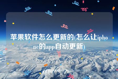 苹果软件怎么更新的(怎么让iphone的app自动更新)