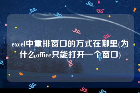 excel中重排窗口的方式在哪里(为什么office只能打开一个窗口)