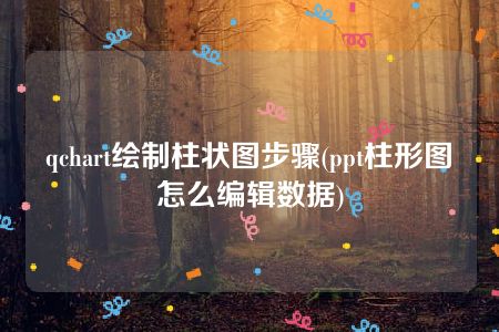 qchart绘制柱状图步骤(ppt柱形图怎么编辑数据)