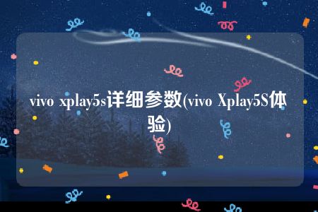 vivo xplay5s详细参数(vivo Xplay5S体验)