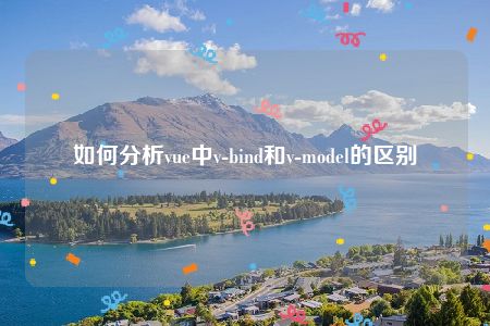 如何分析vue中v-bind和v-model的区别