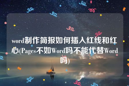 word制作简报如何插入红线和红心(Pages不如Word吗不能代替Word吗)