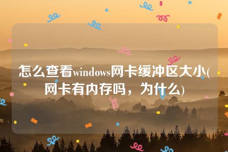 怎么查看windows网卡缓冲区大小(网卡有内存吗，为什么)