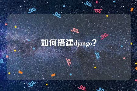 如何搭建django？