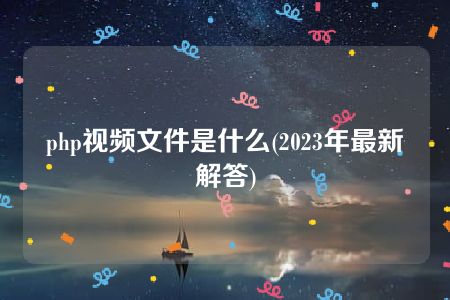 php视频文件是什么(2023年最新解答)