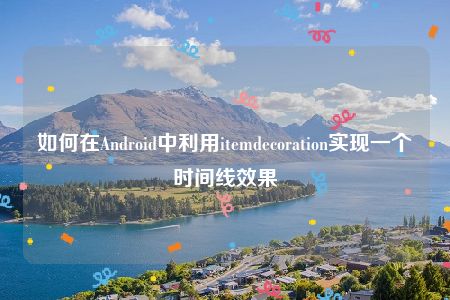 如何在Android中利用itemdecoration实现一个时间线效果