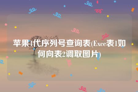 苹果4代序列号查询表(Exce表1如何向表2调取图片)