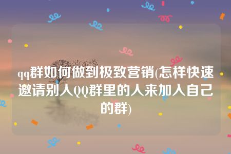 qq群如何做到极致营销(怎样快速邀请别人QQ群里的人来加入自己的群)