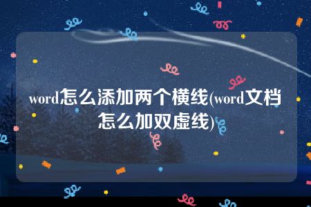 word怎么添加两个横线(word文档怎么加双虚线)