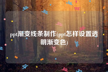 ppt渐变线条制作(ppt怎样设置透明渐变色)