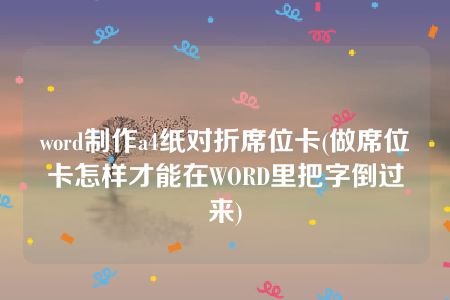 word制作a4纸对折席位卡(做席位卡怎样才能在WORD里把字倒过来)