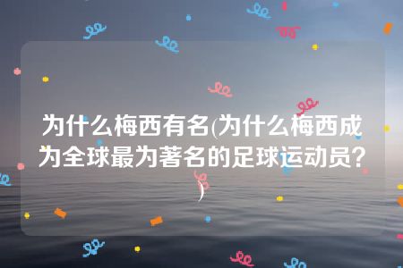 为什么梅西有名(为什么梅西成为全球最为著名的足球运动员？)