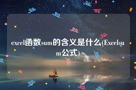 excel函数sum的含义是什么(Excelsum公式)