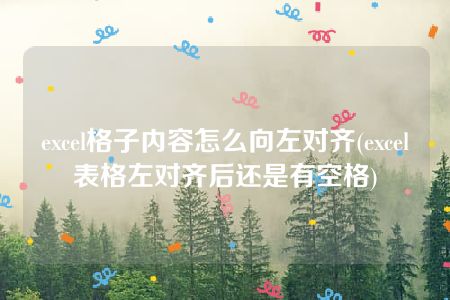 excel格子内容怎么向左对齐(excel表格左对齐后还是有空格)