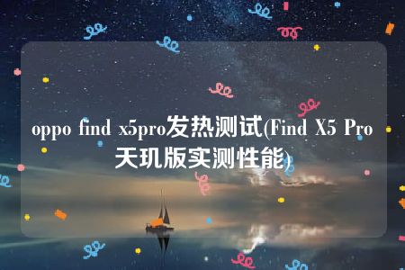 oppo find x5pro发热测试(Find X5 Pro天玑版实测性能)