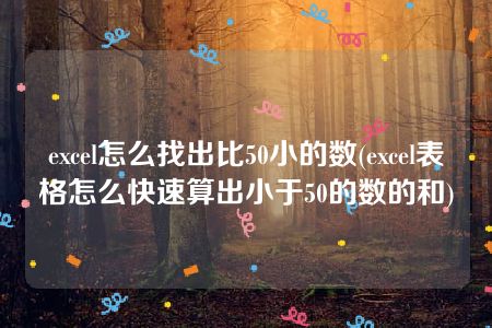 excel怎么找出比50小的数(excel表格怎么快速算出小于50的数的和)