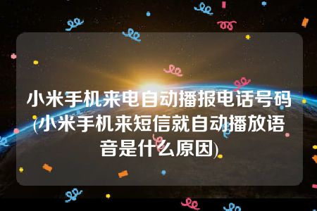 小米手机来电自动播报电话号码(小米手机来短信就自动播放语音是什么原因)