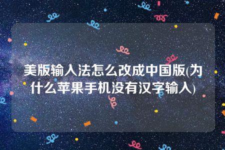 美版输入法怎么改成中国版(为什么苹果手机没有汉字输入)