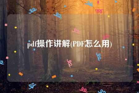 pdf操作讲解(PDF怎么用)