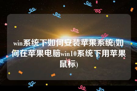 win系统下如何安装苹果系统(如何在苹果电脑win10系统下用苹果鼠标)