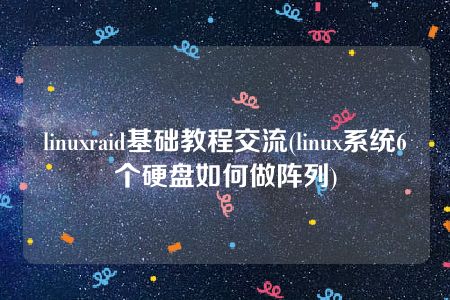 linuxraid基础教程交流(linux系统6个硬盘如何做阵列)