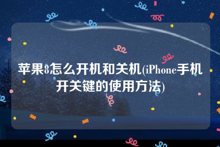 苹果8怎么开机和关机(iPhone手机开关键的使用方法)