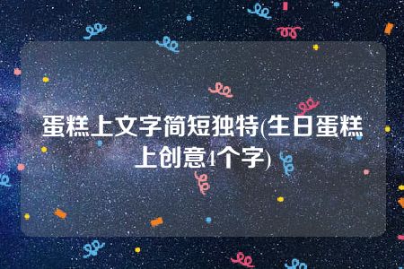 蛋糕上文字简短独特(生日蛋糕上创意4个字)