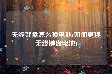 无线键盘怎么换电池(如何更换无线键盘电池)