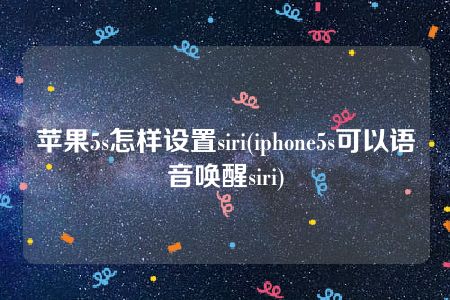 苹果5s怎样设置siri(iphone5s可以语音唤醒siri)