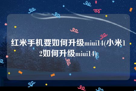 红米手机要如何升级miui14(小米12如何升级miui14)