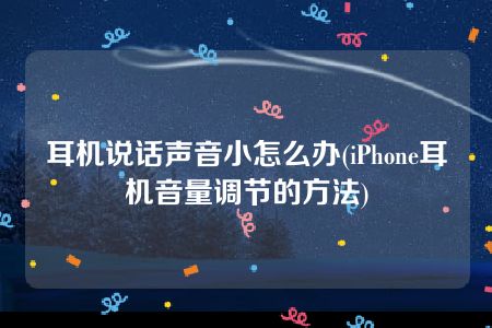 耳机说话声音小怎么办(iPhone耳机音量调节的方法)