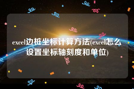 excel边桩坐标计算方法(excel怎么设置坐标轴刻度和单位)