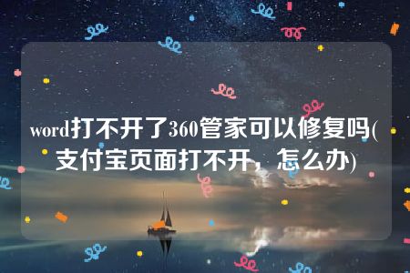 word打不开了360管家可以修复吗(支付宝页面打不开，怎么办)