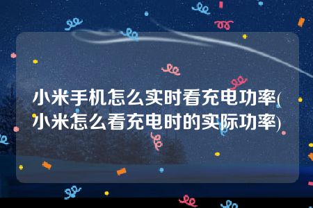 小米手机怎么实时看充电功率(小米怎么看充电时的实际功率)