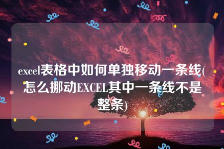 excel表格中如何单独移动一条线(怎么挪动EXCEL其中一条线不是整条)