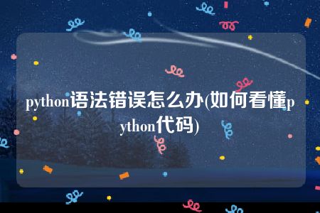 python语法错误怎么办(如何看懂python代码)