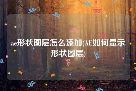 ae形状图层怎么添加(AE如何显示形状图层)