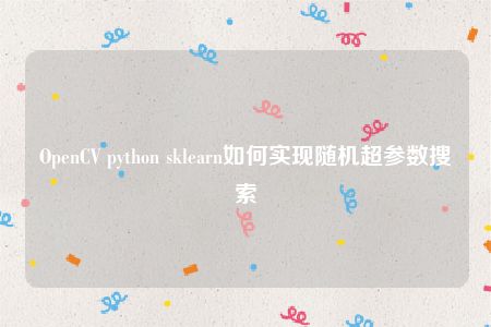 OpenCV python sklearn如何实现随机超参数搜索