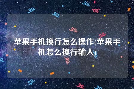 苹果手机换行怎么操作(苹果手机怎么换行输入)