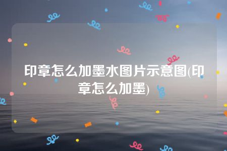 印章怎么加墨水图片示意图(印章怎么加墨)