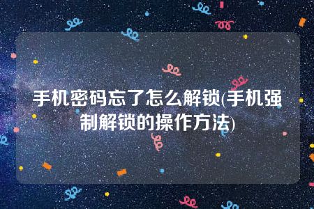 手机密码忘了怎么解锁(手机强制解锁的操作方法)