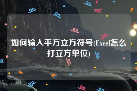 如何输入平方立方符号(Excel怎么打立方单位)