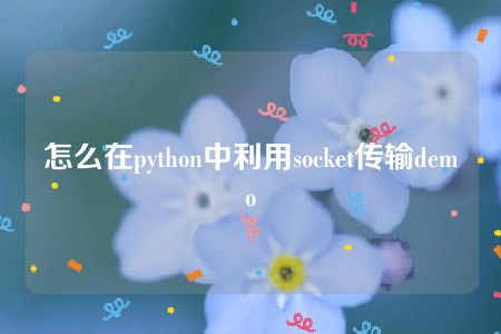 怎么在python中利用socket传输demo