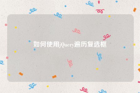 如何使用jQuery遍历复选框