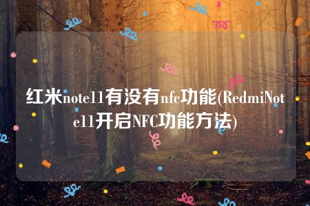 红米note11有没有nfc功能(RedmiNote11开启NFC功能方法)