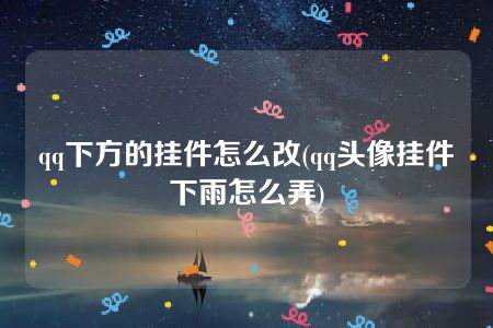 qq下方的挂件怎么改(qq头像挂件下雨怎么弄)