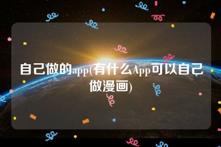 自己做的app(有什么App可以自己做漫画)