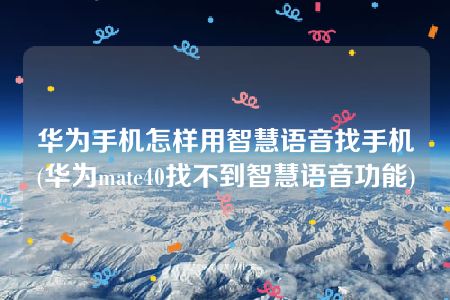 华为手机怎样用智慧语音找手机(华为mate40找不到智慧语音功能)