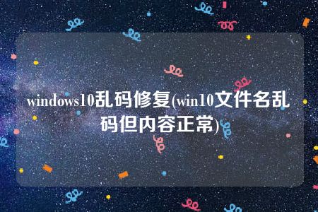 windows10乱码修复(win10文件名乱码但内容正常)